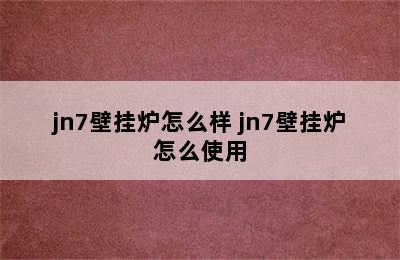 jn7壁挂炉怎么样 jn7壁挂炉怎么使用